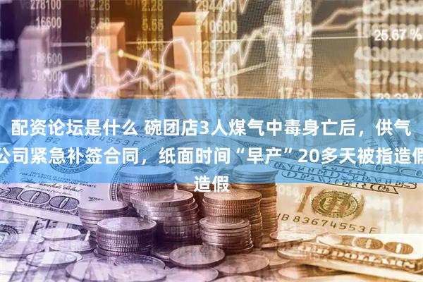 配资论坛是什么 碗团店3人煤气中毒身亡后，供气公司紧急补签合同，纸面时间“早产”20多天被指造假
